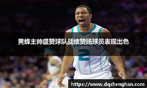 黄蜂主帅盛赞球队战绩赞扬球员表现出色