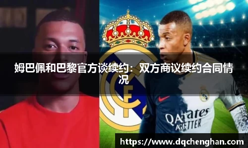 姆巴佩和巴黎官方谈续约：双方商议续约合同情况