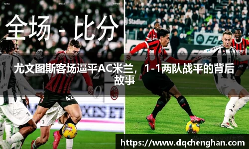 尤文图斯客场逼平AC米兰，1-1两队战平的背后故事