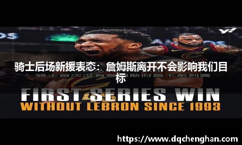 骑士后场新援表态：詹姆斯离开不会影响我们目标