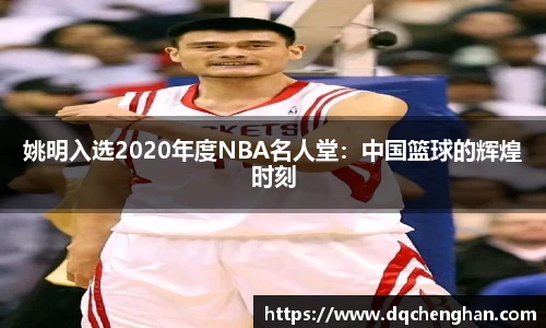 姚明入选2020年度NBA名人堂：中国篮球的辉煌时刻