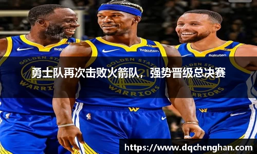 勇士队再次击败火箭队，强势晋级总决赛