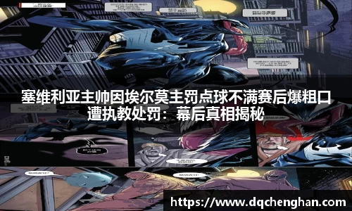塞维利亚主帅因埃尔莫主罚点球不满赛后爆粗口遭执教处罚：幕后真相揭秘