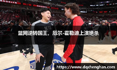 篮网逆转国王，厄尔-霍勒迪上演绝杀