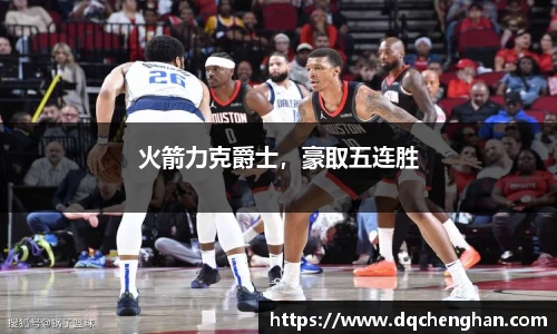 火箭力克爵士，豪取五连胜