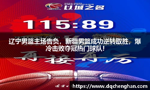 辽宁男篮主场告负，新疆男篮成功逆转取胜，爆冷击败夺冠热门球队!