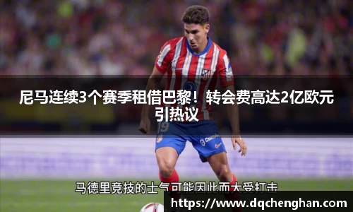 尼马连续3个赛季租借巴黎！转会费高达2亿欧元引热议