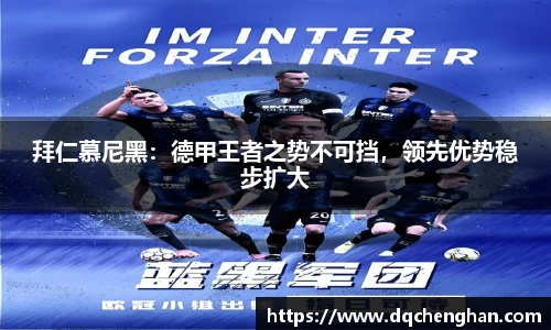拜仁慕尼黑：德甲王者之势不可挡，领先优势稳步扩大