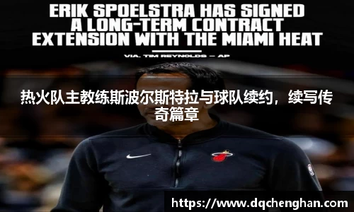 热火队主教练斯波尔斯特拉与球队续约，续写传奇篇章