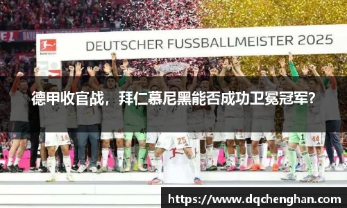 德甲收官战，拜仁慕尼黑能否成功卫冕冠军？