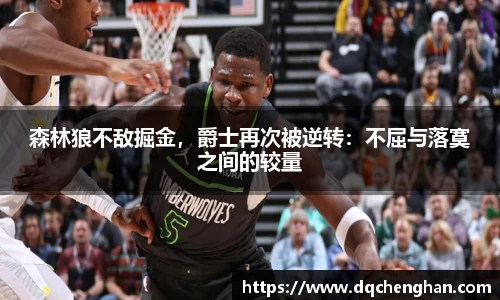 森林狼不敌掘金，爵士再次被逆转：不屈与落寞之间的较量