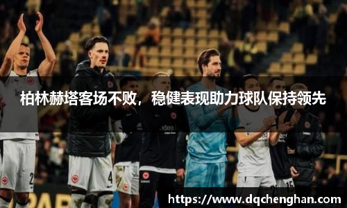 柏林赫塔客场不败，稳健表现助力球队保持领先