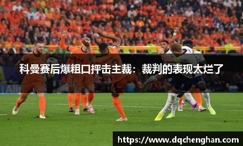 科曼赛后爆粗口抨击主裁：裁判的表现太烂了