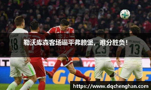 勒沃库森客场逼平弗赖堡，难分胜负！