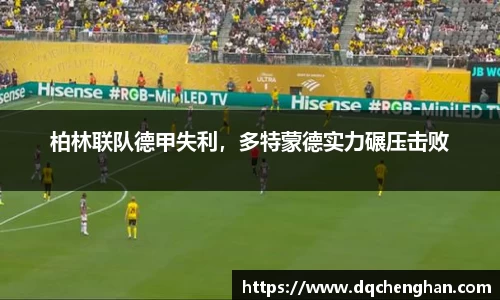 柏林联队德甲失利，多特蒙德实力碾压击败
