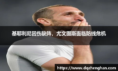 基耶利尼因伤缺阵，尤文图斯面临防线危机