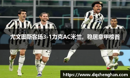 尤文图斯客场3-1力克AC米兰，稳居意甲榜首