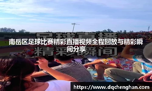 南岳区足球比赛精彩直播视频全程回放与精彩瞬间分享