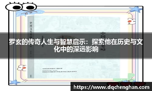 罗玄的传奇人生与智慧启示：探索他在历史与文化中的深远影响