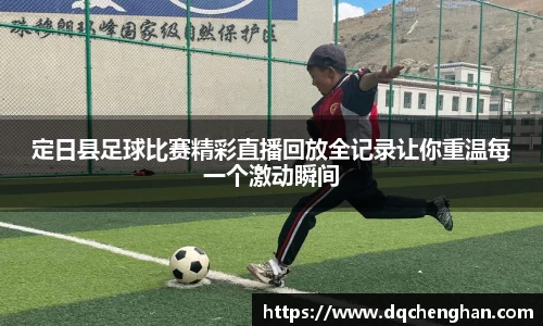定日县足球比赛精彩直播回放全记录让你重温每一个激动瞬间