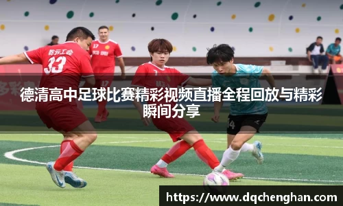 德清高中足球比赛精彩视频直播全程回放与精彩瞬间分享