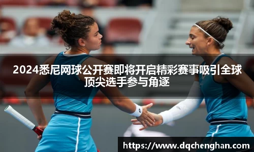 2024悉尼网球公开赛即将开启精彩赛事吸引全球顶尖选手参与角逐