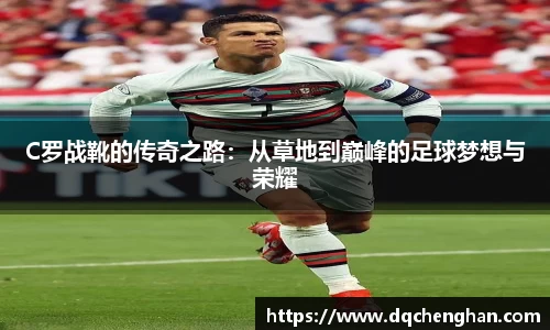 C罗战靴的传奇之路：从草地到巅峰的足球梦想与荣耀