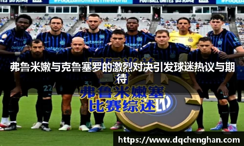 弗鲁米嫩与克鲁塞罗的激烈对决引发球迷热议与期待