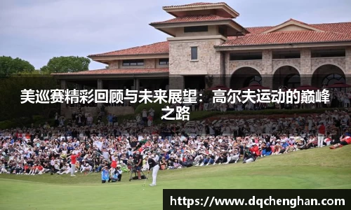 美巡赛精彩回顾与未来展望：高尔夫运动的巅峰之路