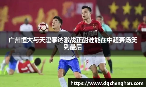 广州恒大与天津泰达激战正酣谁能在中超赛场笑到最后
