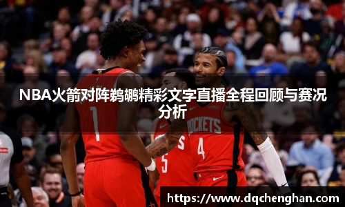 NBA火箭对阵鹈鹕精彩文字直播全程回顾与赛况分析